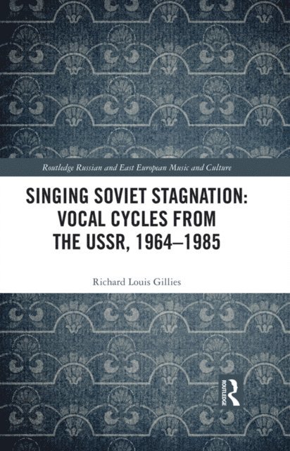 Richard Louis Gillies - Singing Soviet Stagnation: Vocal Cycles from the USSR, 1964-1985, E-bok
