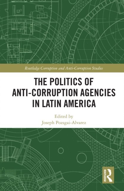 Joseph Pozsgai-Alvarez - Politics of Anti-Corruption Agencies in Latin America, E-bok