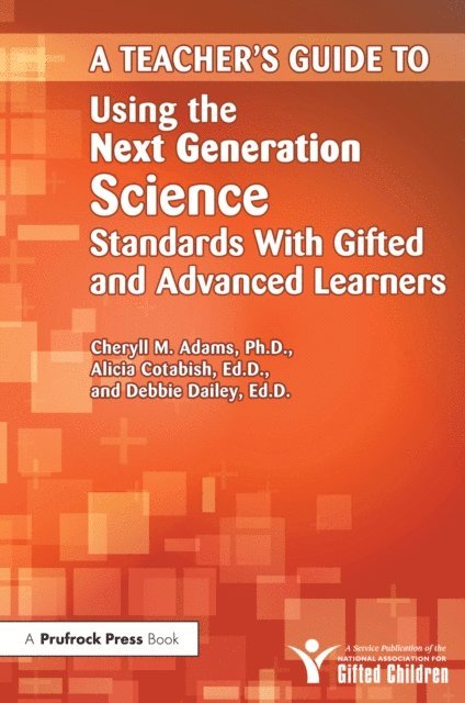 Debbie Dailey, Alicia Cotabish, Cheryll M. Adams - Teacher's Guide to Using the Next Generation Science Standards With Gifted and Advanced Learners, E-bok