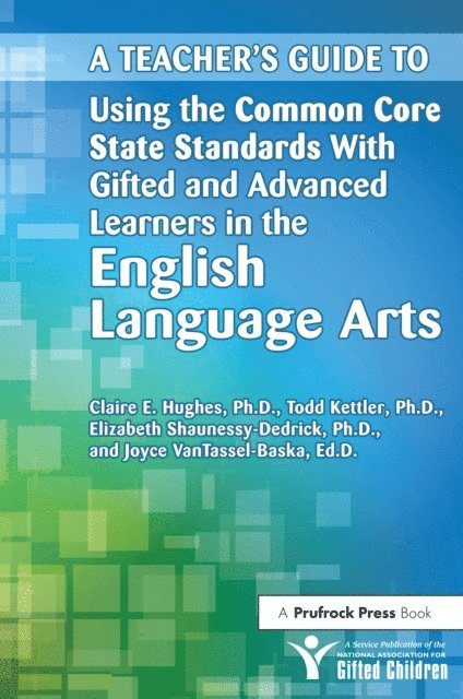 Elizabeth Shaunessy-Dedrick, Todd Kettler, National Assoc For Gifted Children - Teacher's Guide to Using the Common Core State Standards With Gifted and Advanced Learners in the English/Language Arts, E-bok