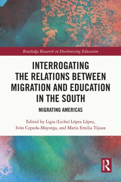 Maria Emilia Tijoux, Ivon Cepeda-Mayorga, Ligia  Lopez (Licho) Lopez - Interrogating the Relations between Migration and Education in the South, E-bok
