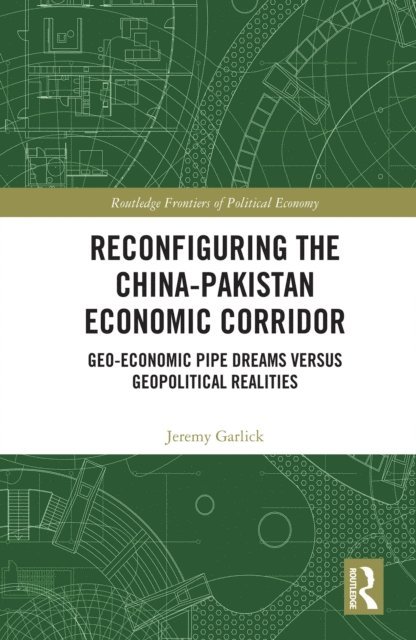 Jeremy Garlick - Reconfiguring the China-Pakistan Economic Corridor, E-bok