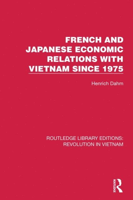 Henrich Dahm - French and Japanese Economic Relations with Vietnam Since 1975, E-bok