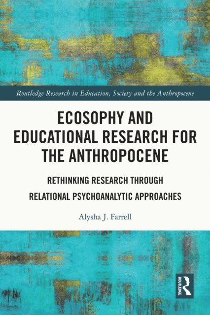 Alysha J. Farrell - Ecosophy and Educational Research for the Anthropocene, E-bok