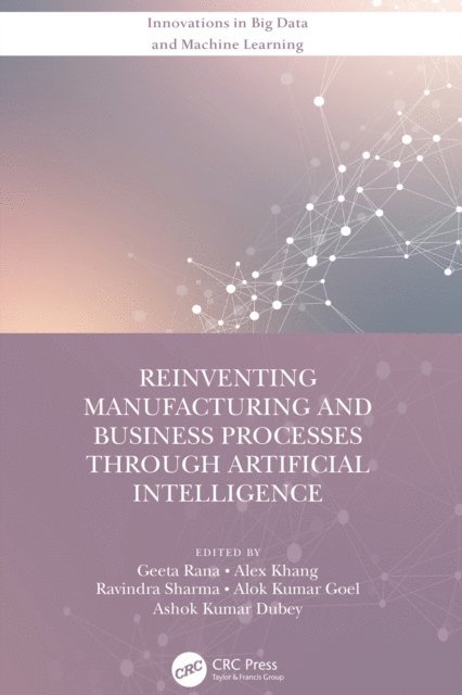 Ashok Kumar Dubey, Alok Kumar Goel, Ravindra Sharma, Alex Khang, Geeta Rana - Reinventing Manufacturing and Business Processes Through Artificial Intelligence, E-bok