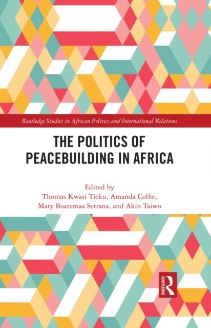 Akin Taiwo, Mary Boatemaa Setrana, Amanda Coffie, Thomas Kwasi Tieku - Politics of Peacebuilding in Africa, E-bok
