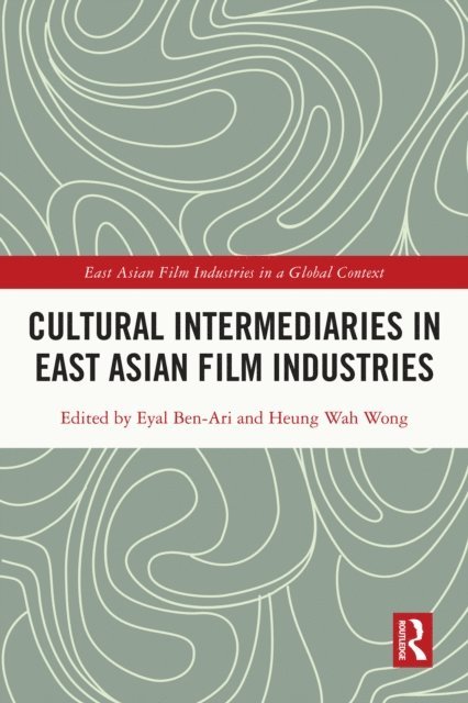 Heung-Wah Wong, Eyal Ben-Ari - Cultural Intermediaries in East Asian Film Industries, E-bok