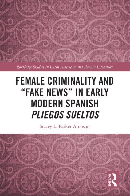 Stacey L. Parker Aronson - Female Criminality and a  Fake Newsa   in Early Modern Spanish Pliegos Sueltos, E-bok