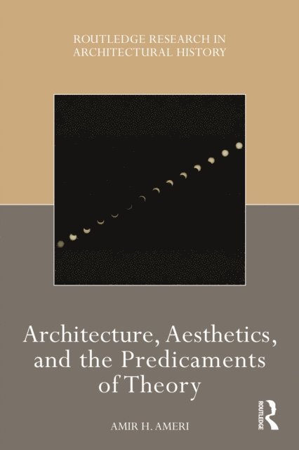 Amir H Ameri - Architecture, Aesthetics, and the Predicaments of Theory, E-bok