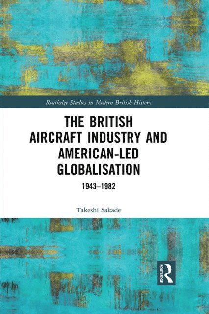 Takeshi Sakade - British Aircraft Industry and American-led Globalisation, E-bok