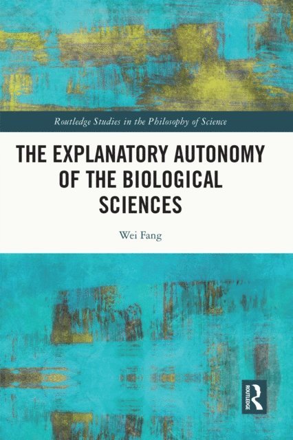 Wei Fang - Explanatory Autonomy of the Biological Sciences, E-bok