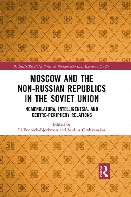 Saulius Grybkauskas, Li Bennich-Bjorkman - Moscow and the Non-Russian Republics in the Soviet Union, E-bok