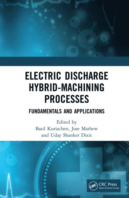 Uday Dixit, Jose Mathew, Basil Kuriachen - Electric Discharge Hybrid-Machining Processes, E-bok