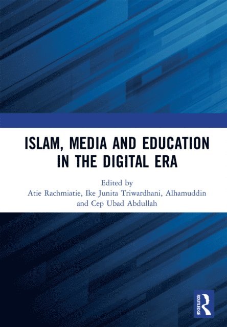 Cep Ubad Abdullah, Alhamuddin, Ike Junita Triwardhani, Atie Rachmiatie - Islam, Media and Education in the Digital Era, E-bok