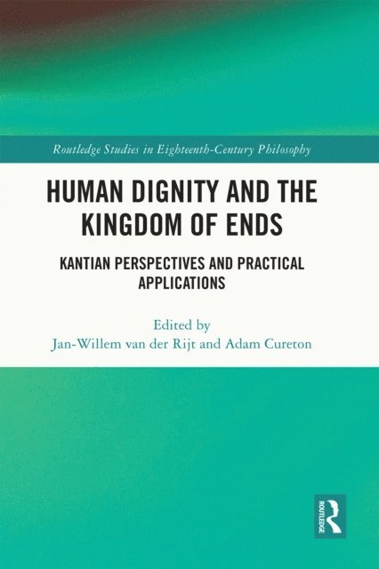 Adam Cureton, Jan-Willem van der Rijt - Human Dignity and the Kingdom of Ends, E-bok