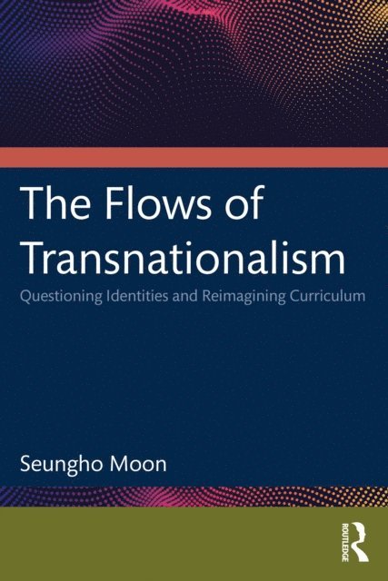 Seungho Moon - Flows of Transnationalism: Questioning Identities and Reimagining Curriculum, E-bok