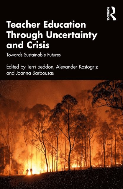 Joanna Barbousas, Alexander Kostogriz, Terri Seddon - Teacher Education Through Uncertainty and Crisis, E-bok