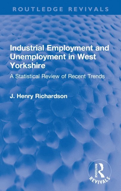 J. Henry Richardson - Industrial Employment and Unemployment in West Yorkshire, E-bok