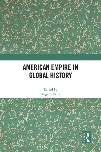 Shigeru Akita - American Empire in Global History, E-bok