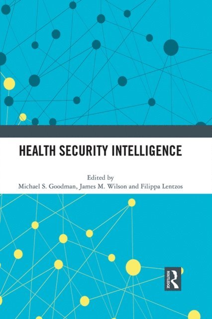 Filippa Lentzos, James M. Wilson, Michael S. Goodman - Health Security Intelligence, E-bok