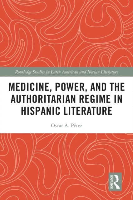 Oscar A. Perez - Medicine, Power, and the Authoritarian Regime in Hispanic Literature, E-bok