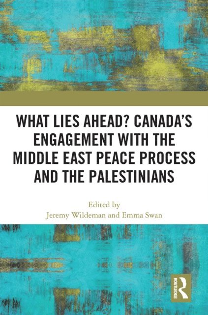 Emma Swan, Jeremy Wildeman - What Lies Ahead? Canada's Engagement with the Middle East Peace Process and the Palestinians, E-bok