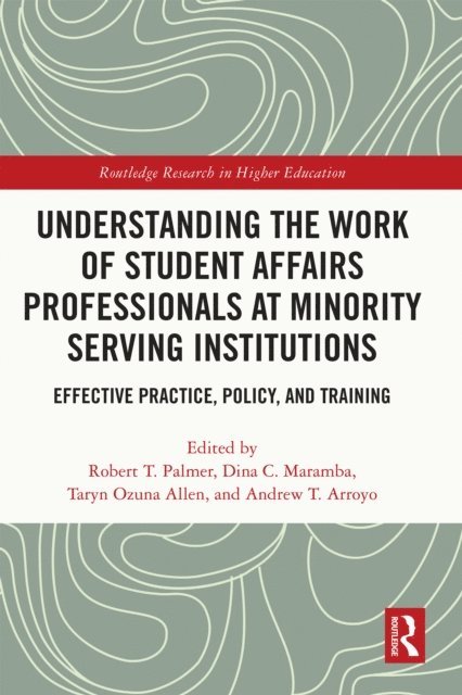 Andrew T. Arroyo, Taryn Ozuna Allen, Dina C. Maramba, Robert T. Palmer - Understanding the Work of Student Affairs Professionals at Minority Serving Institutions, E-bok
