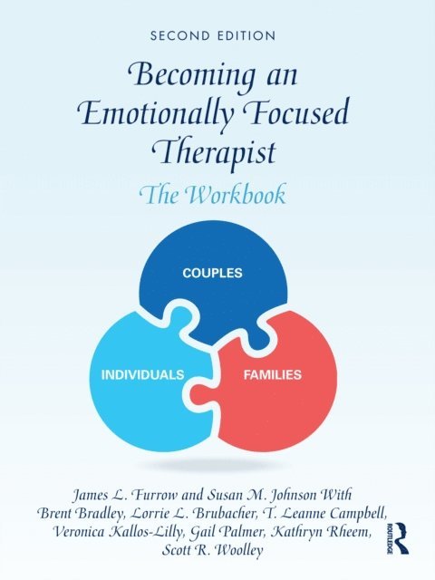 Scott Woolley, Kathryn Rheem, Gail Palmer, Veronica Kallos-Lilly, T. Leanne Campbell, Lorrie Brubacher, Brent Bradley, Susan M. Johnson, James L. Furrow - Becoming an Emotionally Focused Therapist, E-bok