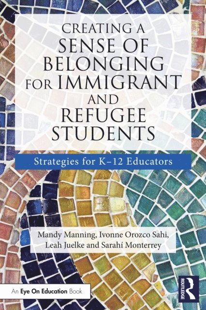 Sarahi Monterrey, Leah Juelke, Ivonne Orozco Sahi, Mandy Manning - Creating a Sense of Belonging for Immigrant and Refugee Students, E-bok