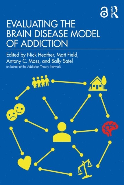 Sally Satel, Antony Moss, Matt Field, Nick Heather - Evaluating the Brain Disease Model of Addiction, E-bok