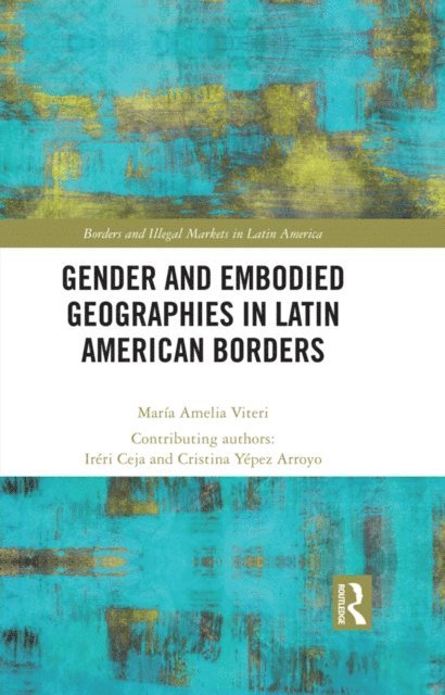 Cristina Yepez Arroyo, Ireri Ceja, Maria Amelia Viteri - Gender and Embodied Geographies in Latin American Borders, E-bok