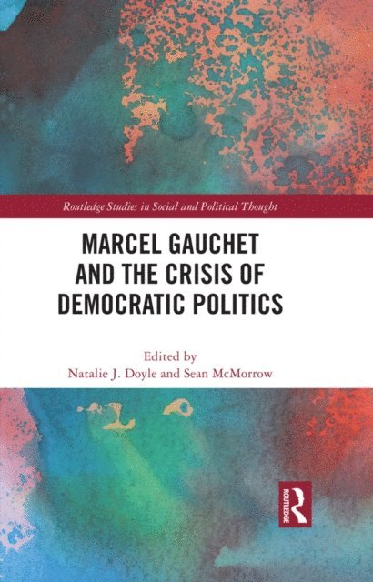 Sean McMorrow, Natalie J. Doyle - Marcel Gauchet and the Crisis of Democratic Politics, E-bok