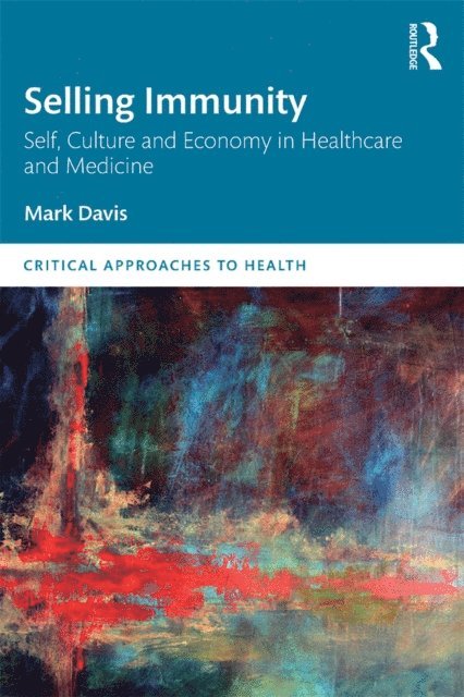 Mark Davis - Selling Immunity Self, Culture and Economy in Healthcare and Medicine, E-bok