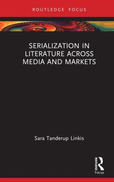 Sara Tanderup Linkis - Serialization in Literature Across Media and Markets, E-bok