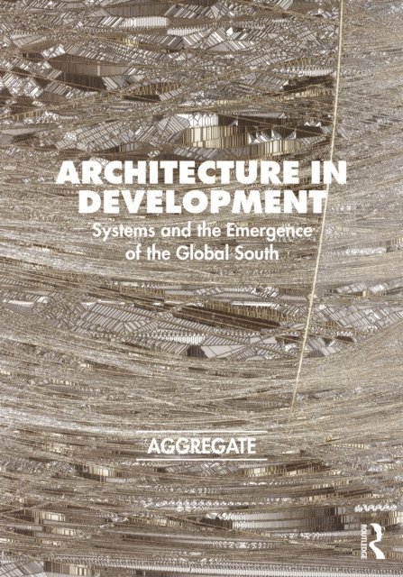Aggregate Architectural History Collaborative - Architecture in Development, E-bok