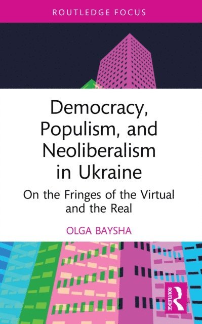 Olga Baysha - Democracy, Populism, and Neoliberalism in Ukraine, E-bok