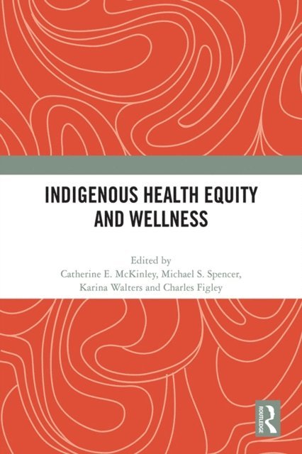 Charles R. Figley, Karina Walters, Michael S. Spencer, Catherine E. Mckinley - Indigenous Health Equity and Wellness, E-bok