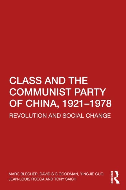 Tony Saich, Jean-Louis Rocca, Yingjie Guo, David S G Goodman, Marc Blecher - Class and the Communist Party of China, 1921-1978, E-bok