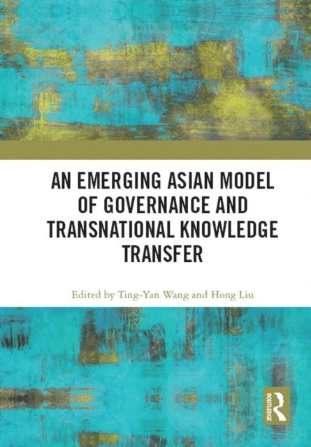 Hong Liu, Ting-Yan Wang - Emerging Asian Model of Governance and Transnational Knowledge Transfer, E-bok