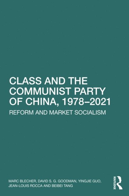 Beibei Tang, Jean-Louis Rocca, Yingjie Guo, David S G Goodman, Marc Blecher - Class and the Communist Party of China, 1978-2021, E-bok