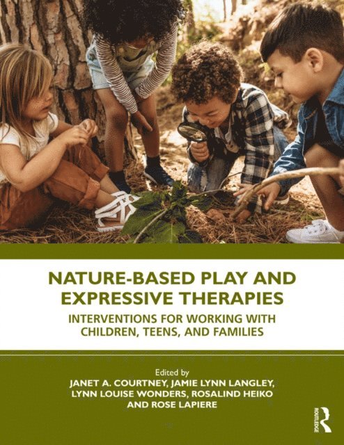 Rose LaPiere, Rosalind Heiko, Lynn Louise Wonders, Jamie Lynn Langley, Janet A. Courtney - Nature-Based Play and Expressive Therapies, E-bok
