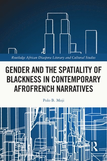 Polo B. Moji - Gender and the Spatiality of Blackness in Contemporary AfroFrench Narratives, E-bok