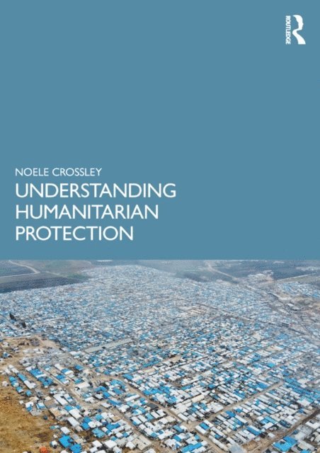 Noele Crossley - Understanding Humanitarian Protection, E-bok