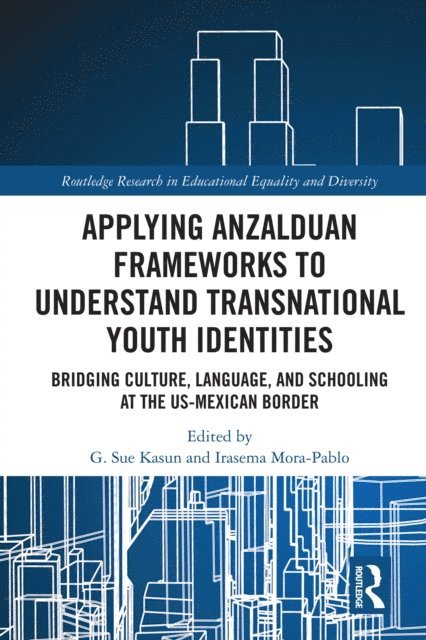 Irasema Mora-Pablo, G. Sue Kasun - Applying Anzalduan Frameworks to Understand Transnational Youth Identities, E-bok