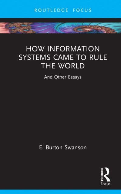 Burt Swanson - How Information Systems Came to Rule the World, E-bok