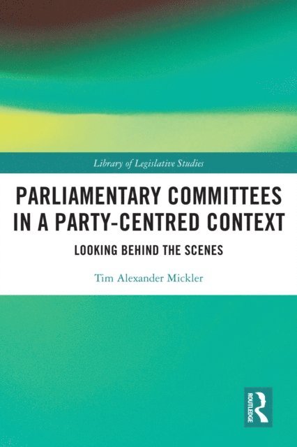 Tim Alexander Mickler - Parliamentary Committees in a Party-Centred Context, E-bok