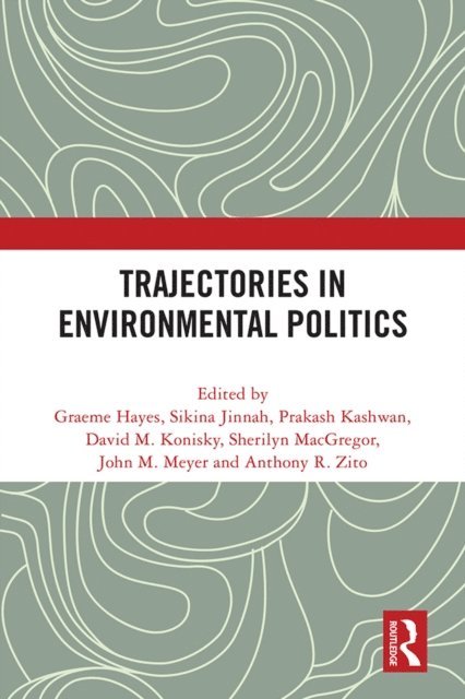 Anthony R. Zito, John M. Meyer, Sherilyn Macgregor, David M. Konisky, Prakash Kashwan, Sikina Jinnah, Graeme Hayes - Trajectories in Environmental Politics, E-bok