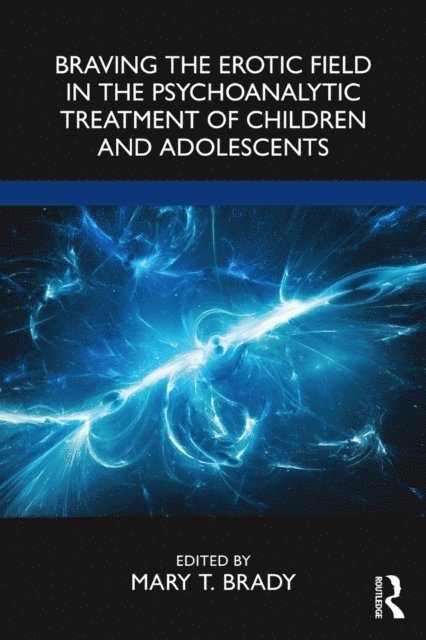 Mary Brady - Braving the Erotic Field in the Psychoanalytic Treatment of Children and Adolescents, E-bok