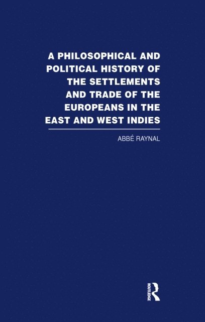 Abbe Raynal - Philosophical and Political History of the Settlements and Trade of the Europeans in the East and West Indies, E-bok