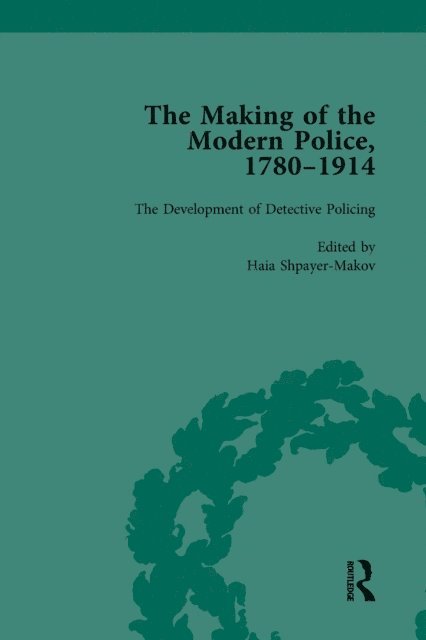 Haia Shpayer-Makov, Rosalind Crone, Janet Clark, Paul Lawrence - Making of the Modern Police, 1780-1914, Part II vol 6, E-bok